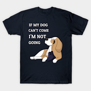 If My Dog Can't Come I'm Not Going Funny Dog Lovers Gift T-Shirt